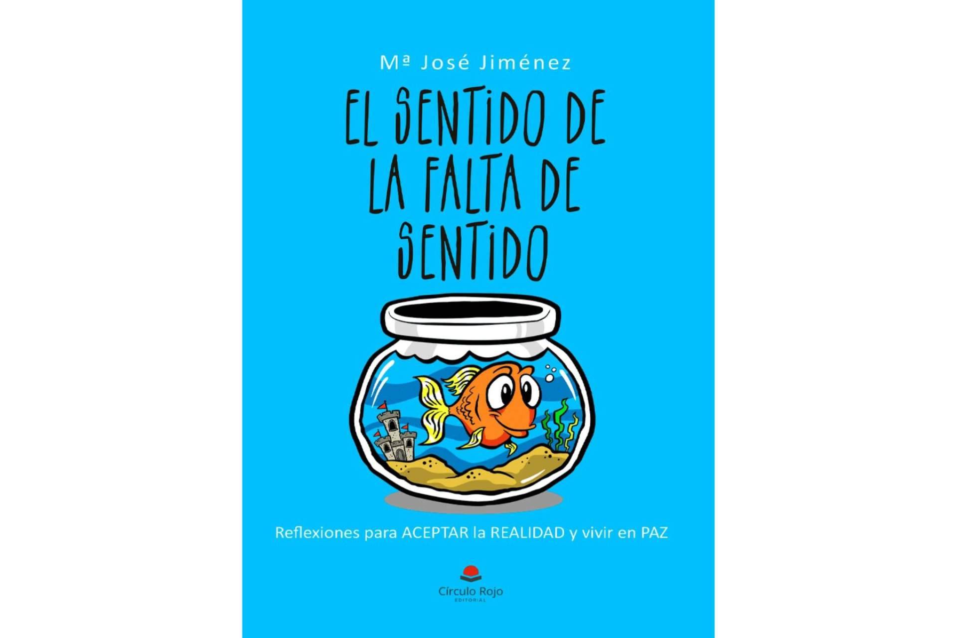 ‘El sentido de la falta de sentido’, de Mª José Jiménez, una obra escrita en tono de humor, perfecta para comprenderse a uno mismo